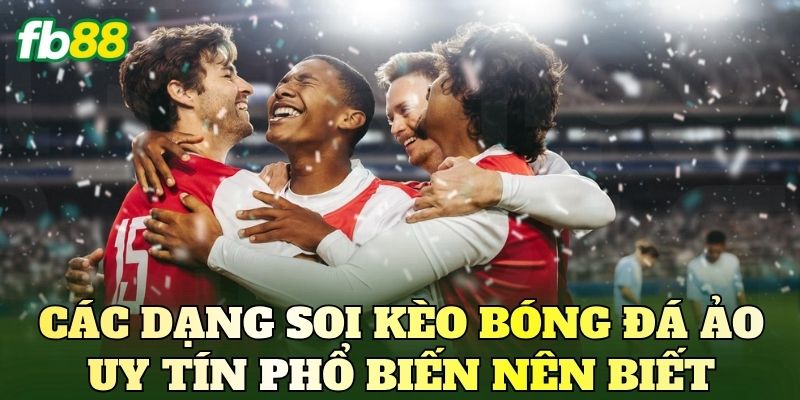 Các dạng soi kèo bóng đá ảo uy tín phổ biến nên biết