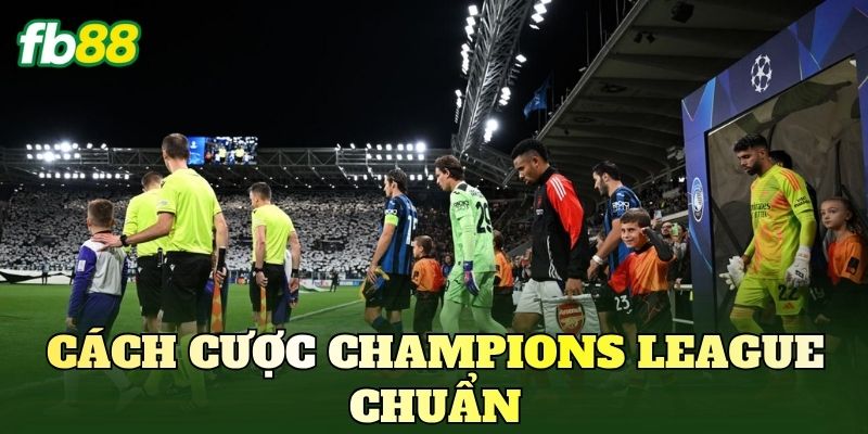 Cách Cược Champions League Chuẩn: Bí Kíp Thực Chiến Dễ Hiểu 1 Cách Cược Champions League Chuẩn
