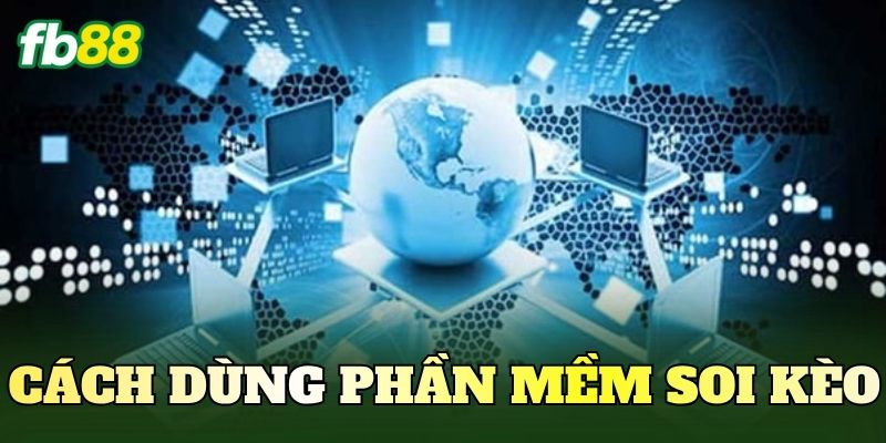 Cách Dùng Phần Mềm Soi Kèo