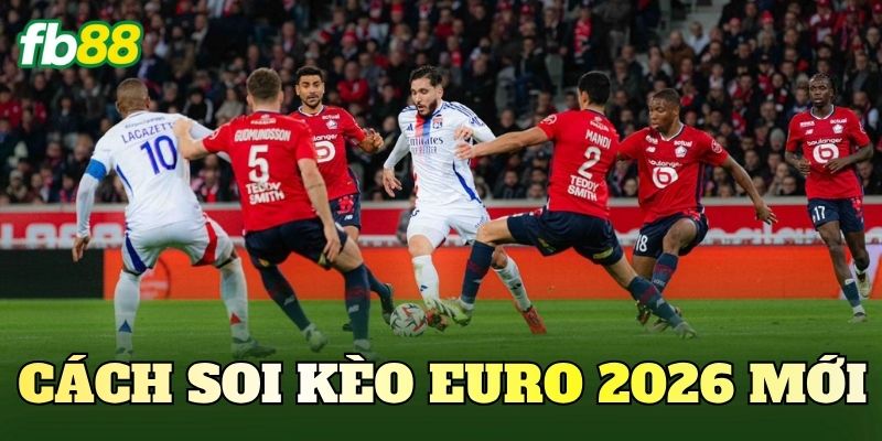 Cách Soi Kèo Euro 2026 Mới