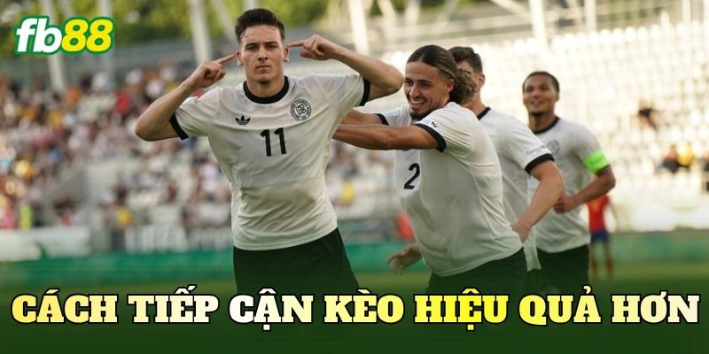 Cách tiếp cận kèo hiệu quả hơn