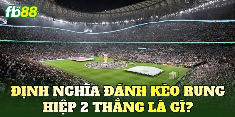 Đánh Kèo Rung Hiệp 2 Thắng Là Gì? Giải Thích Chi Tiết 2 Đánh kèo rung hiệp 2 thắng là gì?