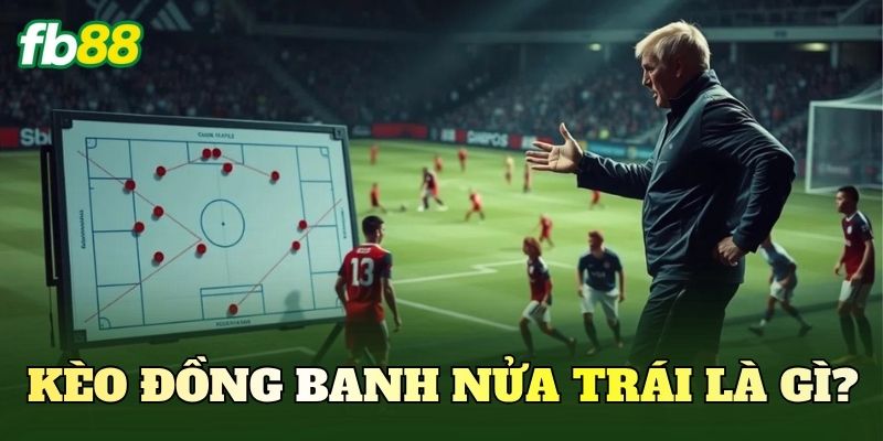 Định nghĩa Kèo đồng banh nửa trái là gì?