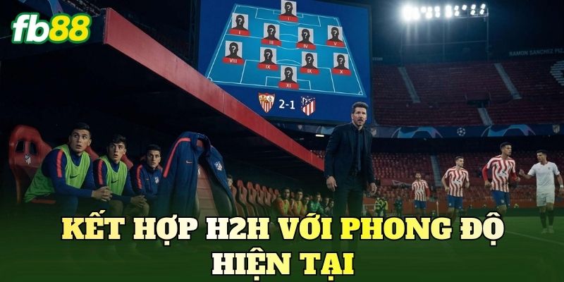 Kết hợp H2H với phong độ hiện tại