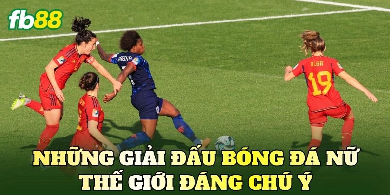 Những giải đấu bóng đá nữ thế giới đáng chú ý