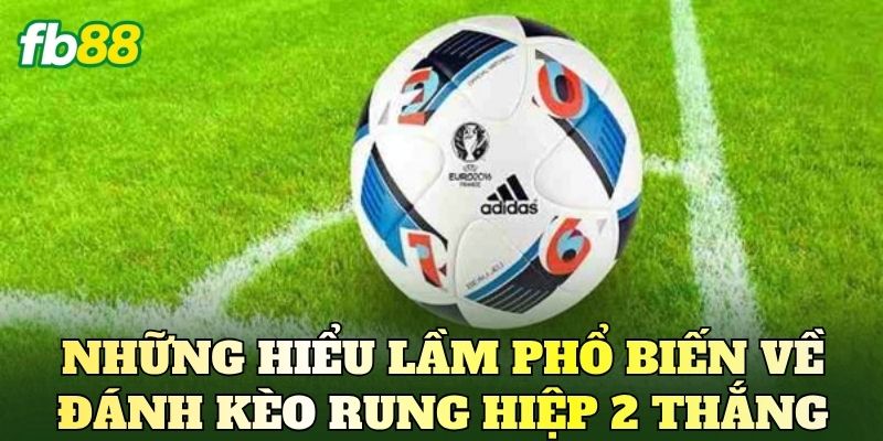 Đánh Kèo Rung Hiệp 2 Thắng Là Gì? Giải Thích Chi Tiết 4 Những hiểu lầm phổ biến về đánh kèo rung hiệp 2 thắng