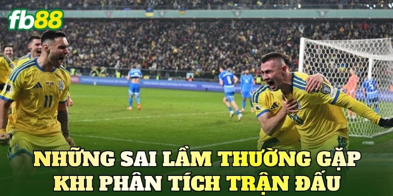 Những sai lầm thường gặp khi phân tích trận đấu