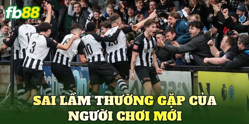 Sai lầm thường gặp của người chơi mới