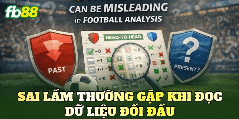 Sai lầm thường gặp khi đọc dữ liệu đối đầu