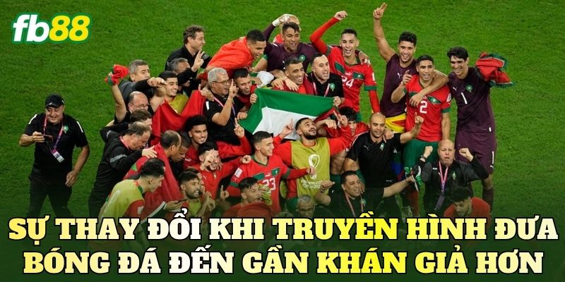 Sự thay đổi khi truyền hình đưa bóng đá đến gần khán giả hơn