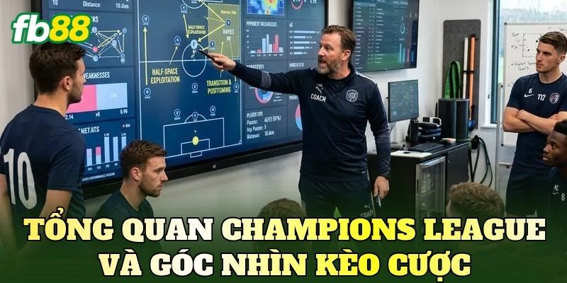 Cách Cược Champions League Chuẩn: Bí Kíp Thực Chiến Dễ Hiểu 2 Tổng quan Champions League và góc nhìn kèo cược