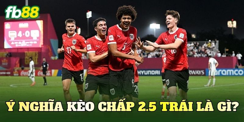 Ý nghĩa kèo chấp 2.5 trái là gì?