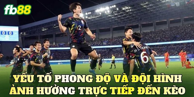 Yếu tố phong độ và đội hình ảnh hưởng trực tiếp đến kèo