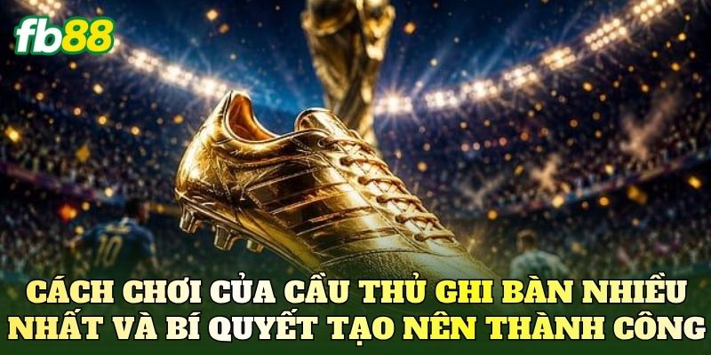 Cầu Thủ Ghi Bàn Nhiều Nhất Lịch Sử Bóng Đá Thế Giới 4 Cách chơi của cầu thủ ghi bàn nhiều nhất và bí quyết tạo nên thành công