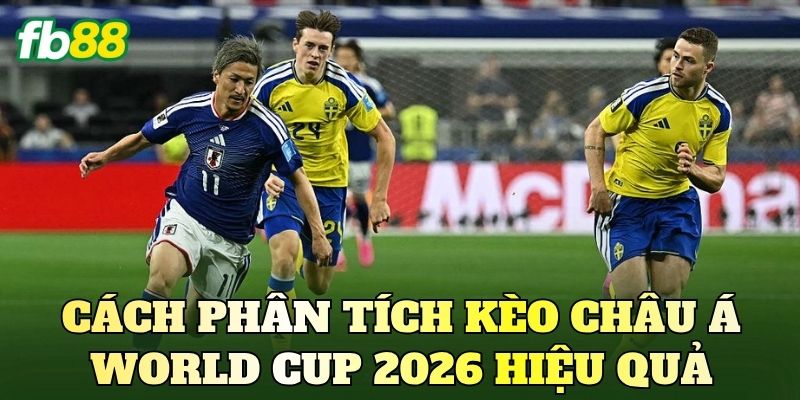 Kèo Châu Á World Cup 2026: Cách Đọc Tỷ Lệ Handicap 4 Cách phân tích kèo châu Á World Cup 2026 hiệu quả