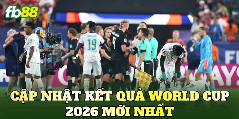 Cập nhật kết quả World Cup 2026 mới nhất