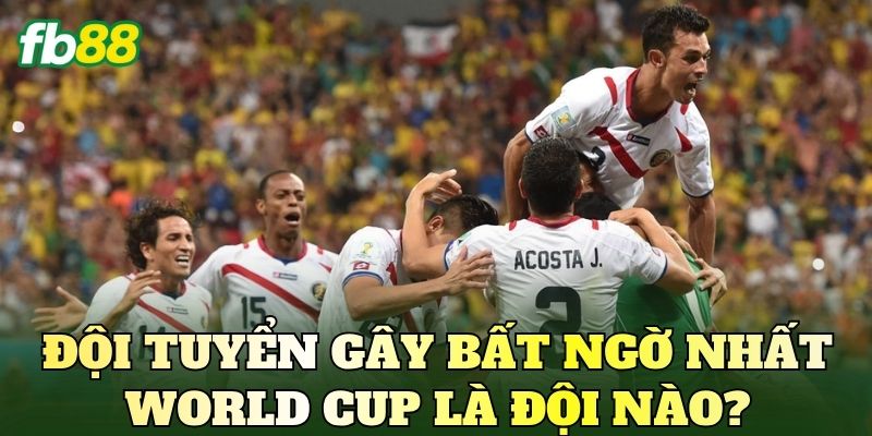 Đội tuyển gây bất ngờ nhất World Cup là đội nào?