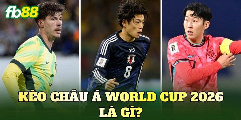Kèo Châu Á World Cup 2026: Cách Đọc Tỷ Lệ Handicap 2 Kèo châu Á World Cup 2026 là gì?