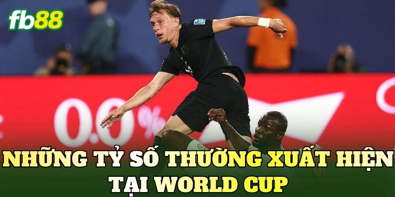 Những tỷ số thường xuất hiện tại World Cup