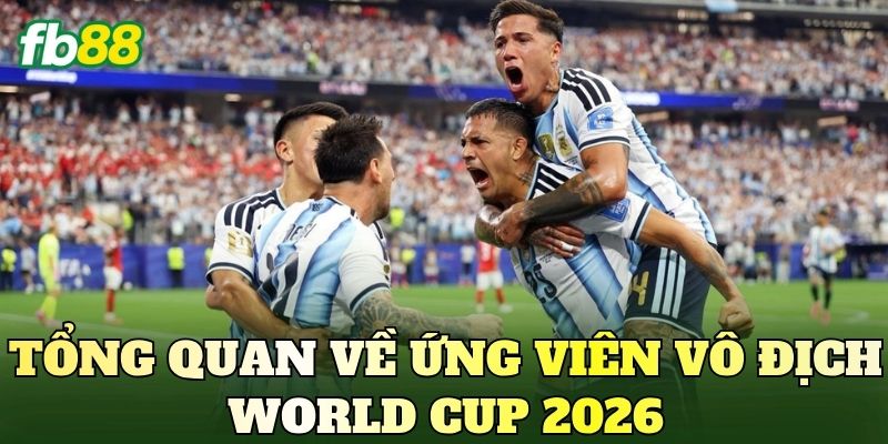 Tổng quan về ứng viên vô địch World Cup 2026