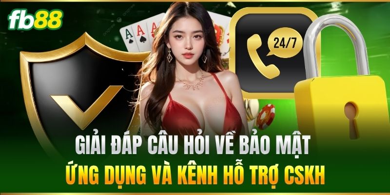Câu Hỏi Thường Gặp 3 Giải đáp câu hỏi về bảo mật ứng dụng và kênh hỗ trợ CSKH