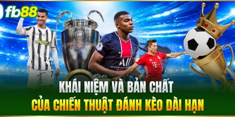 Khái niệm và bản chất của Chiến Thuật Đánh Kèo Dài Hạn