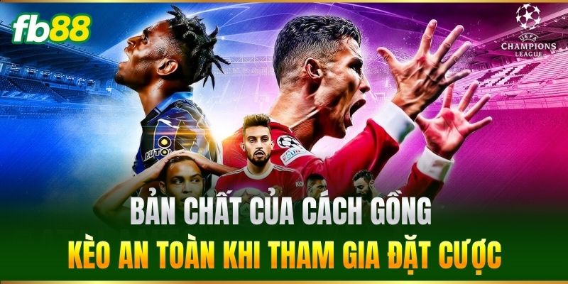 Bản chất của Cách Gồng Kèo An Toàn khi tham gia đặt cược