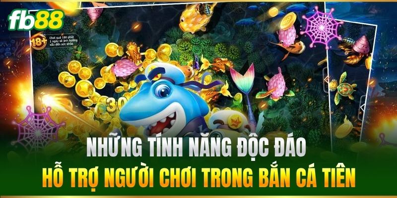 Những tính năng độc đáo hỗ trợ người chơi trong Bắn Cá Tiên